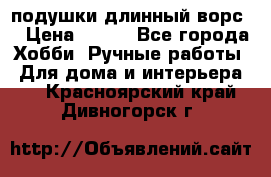 подушки длинный ворс  › Цена ­ 800 - Все города Хобби. Ручные работы » Для дома и интерьера   . Красноярский край,Дивногорск г.